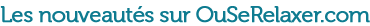 Nouveautés sur OuSeRelaxer.com !